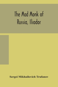 The mad monk of Russia, Iliodor