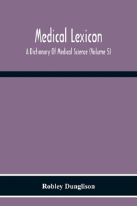 Medical Lexicon. A Dictionary Of Medical Science; Containing A Concise Explanation Of The Various Subjects And Terms Of Physiology, Pathology, Hygiene, Therapeutics, Pharmacology, Obstetrics, Medical Jurisprudence, &C., With The French And Other Sy