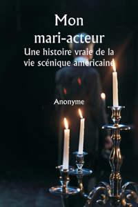 Mon mari-acteur Une histoire vraie de la vie scénique américaine