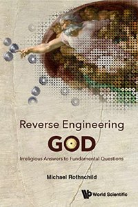 Reverse Engineering God: Irreligious Answers to Fundamental Questions