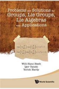 Problems and Solutions for Groups, Lie Groups, Lie Algebras with Applications