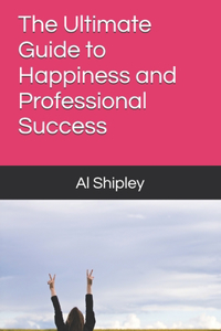 Ultimate Guide to Happiness and Professional Success
