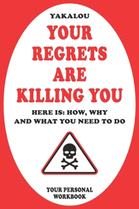 Your Regrets Are Killing You