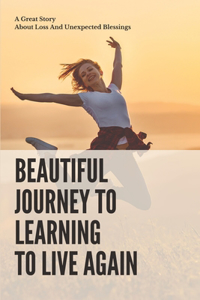 Beautiful Journey To Learning To Live Again