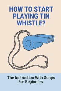 How To Start Playing Tin Whistle?