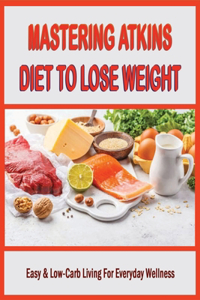 Mastering Atkins Diet To Lose Weight