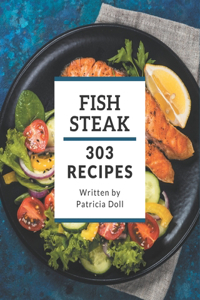 303 Fish Steak Recipes: The Fish Steak Cookbook for All Things Sweet and Wonderful!