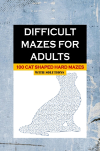 Difficult Mazes for Adults: 100 CAT SHAPED HARD MAZES with solutions