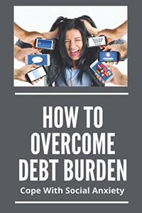 How To Overcome Debt Burden