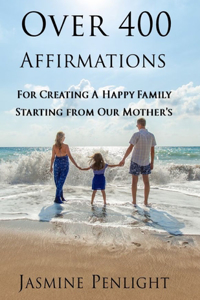 Over 400 Affirmations For Creating A Happy Family Starting From Our Mother's