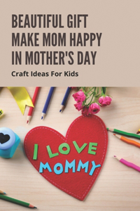 Beautiful Gift Make Mom Happy In Mother's Day