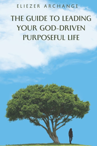 Guide to Leading Your God-Driven Purposeful Life