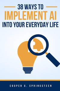 38 Ways To Implement AI Into Your Everyday Life