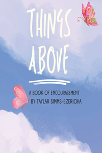 Things Above: A book of encouragement to see things from a heavenly perspective.