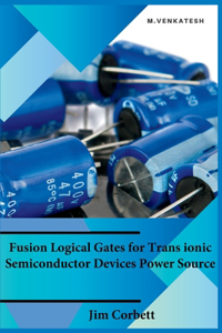 Fusion Logical Gates for Trans ionic Semiconductor Devices Power Source