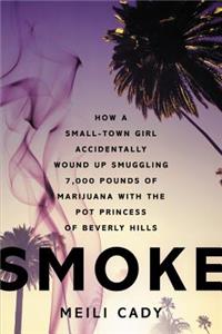 Smoke: How a Small-Town Girl Accidentally Wound Up Smuggling 7,000 Pounds of Marijuana with the Pot Princess of Beverly Hills