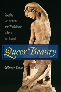 Queer Beauty: Sexuality and Aesthetics from Winckelmann to Freud and Beyond