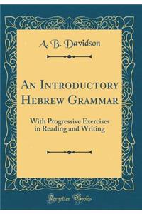 An Introductory Hebrew Grammar: With Progressive Exercises in Reading and Writing (Classic Reprint)