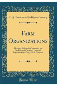 Farm Organizations: Hearings Before the Committee on Banking and Currency, House of Representatives, Sixty-Sixth Congress (Classic Reprint)