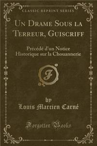 Un Drame Sous La Terreur, Guiscriff: PrÃ©cÃ©dÃ© d'Un Notice Historique Sur La Chouannerie (Classic Reprint)