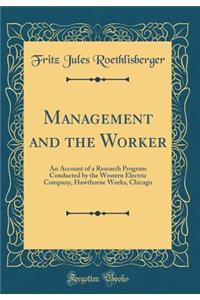 Management and the Worker: An Account of a Research Program Conducted by the Western Electric Company, Hawthorne Works, Chicago (Classic Reprint)