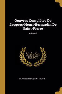 Oeuvres Complètes De Jacques-Henri-Bernardin De Saint-Pierre; Volume 5