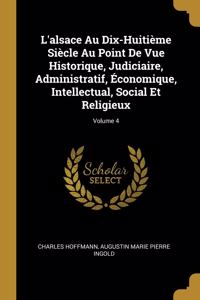L'alsace Au Dix-Huitième Siècle Au Point De Vue Historique, Judiciaire, Administratif, Économique, Intellectual, Social Et Religieux; Volume 4