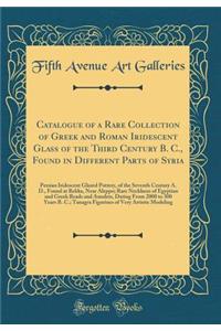 Catalogue of a Rare Collection of Greek and Roman Iridescent Glass of the Third Century B. C., Found in Different Parts of Syria: Persian Iridescent Glazed Pottery, of the Seventh Century A. D., Found at Rekka, Near Aleppo; Rare Necklaces of Egypti: Persian Iridescent Glazed Pottery, of the Seventh Century A. D., Found at Rekka, Near Aleppo; Rare Necklaces of Egyptian and