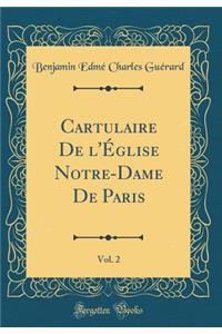 Cartulaire de l'Ã?glise Notre-Dame de Paris, Vol. 2 (Classic Reprint)