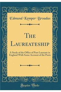The Laureateship: A Study of the Office of Poet Laureate in England With Some Account of the Poets (Classic Reprint)