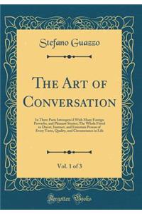 The Art of Conversation, Vol. 1 of 3: In Three Parts Interspers'd With Many Foreign Proverbs, and Pleasant Stories; The Whole Fitted to Divert, Instruct, and Entertain Person of Every Taste, Quality, and Circumstance in Life (Classic Reprint)