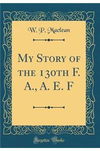 My Story of the 130th F. A., A. E. F (Classic Reprint)