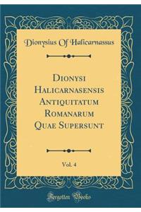 Dionysi Halicarnasensis Antiquitatum Romanarum Quae Supersunt, Vol. 4 (Classic Reprint)
