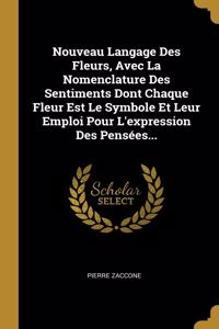 Nouveau Langage Des Fleurs, Avec La Nomenclature Des Sentiments Dont Chaque Fleur Est Le Symbole Et Leur Emploi Pour L'expression Des Pensées...