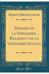 Tratado de la Verdadera Relijion y de la Verdadera Iglesia (Classic Reprint)