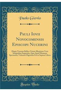 Pauli Iovii Novocomensis Episcopi Nucerini: Elogia Virorum Bellica Virtute Illustrium Veris Imaginibus Supposita, Quæ Apud Musæum Spectantur; Volumen Digestum Est in Septem Libros (Classic Reprint)