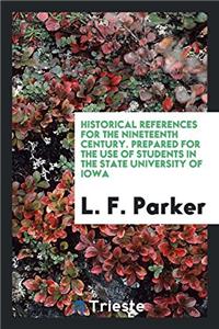 Historical References for the Nineteenth Century. Prepared for the Use of Students in the State University of Iowa