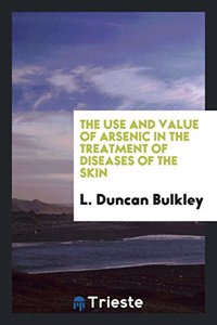 The Use and value of arsenic in the treatment of diseases of the skin