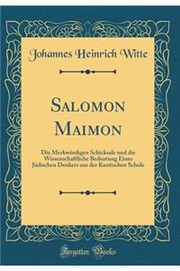 Salomon Maimon: Die MerkwÃ¼rdigen Schicksale Und Die Wissenschaftliche Bedeutung Eines JÃ¼dischen Denkers Aus Der Kantischen Schule (Classic Reprint)