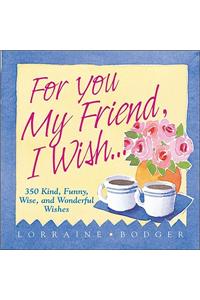 For You My Friend, I Wish...