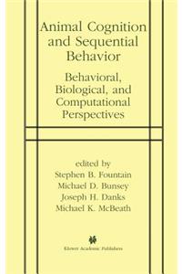 Animal Cognition and Sequential Behavior: Behavioral, Biological, and Computational Perspectives
