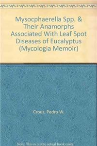 Mysocphaerella Spp. & Their Anamorphs Associated with Leaf Spot Diseases of Eucalyptus