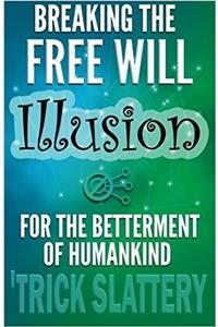 Breaking the Free Will Illusion for the Betterment of Humankind