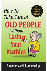 How To Take Care of Old People Without Losing Your Marbles