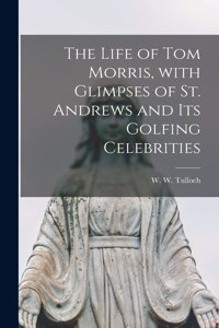 Life of Tom Morris, With Glimpses of St. Andrews and Its Golfing Celebrities
