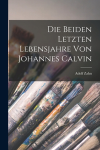 beiden letzten Lebensjahre von Johannes Calvin