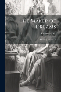 Maker of Dreams; a Fantasy in one Act