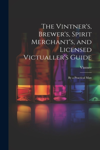 Vintner's, Brewer's, Spirit Merchant's, and Licensed Victualler's Guide