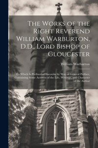 The Works of the Right Reverend William Warburton, D.D., Lord Bishop of Gloucester