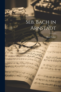 Seb. Bach in Arnstadt
